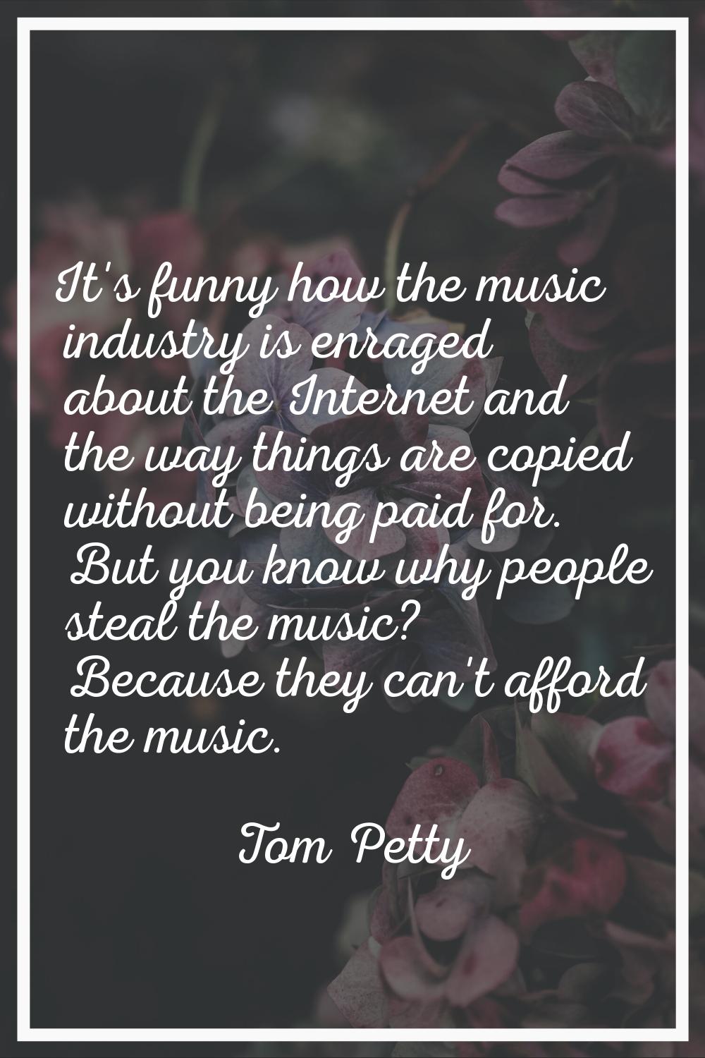 It's funny how the music industry is enraged about the Internet and the way things are copied witho