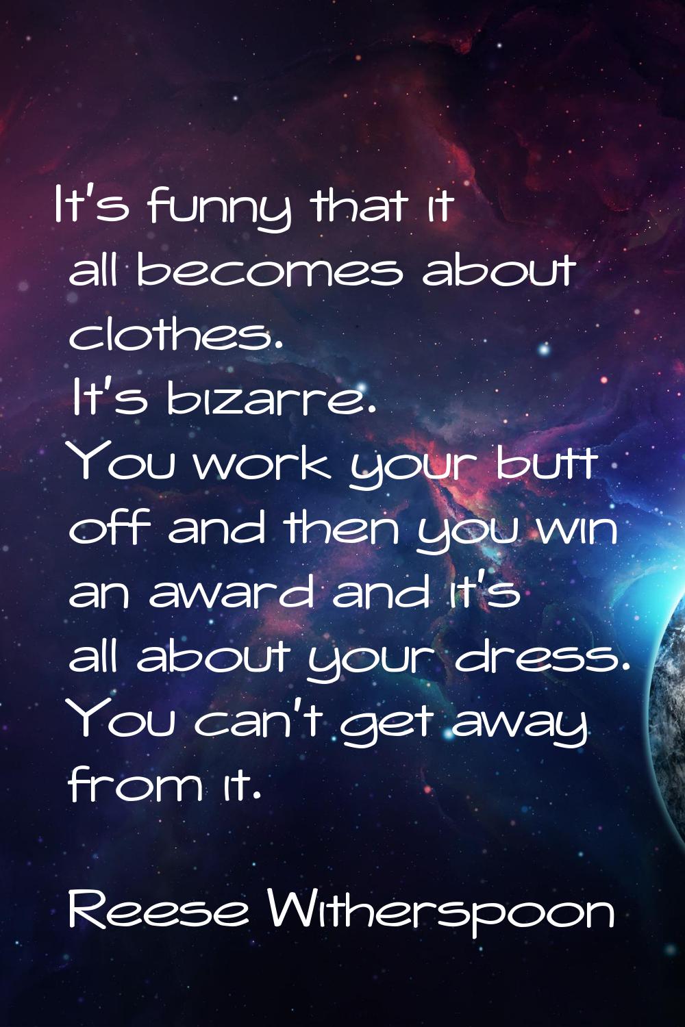 It's funny that it all becomes about clothes. It's bizarre. You work your butt off and then you win