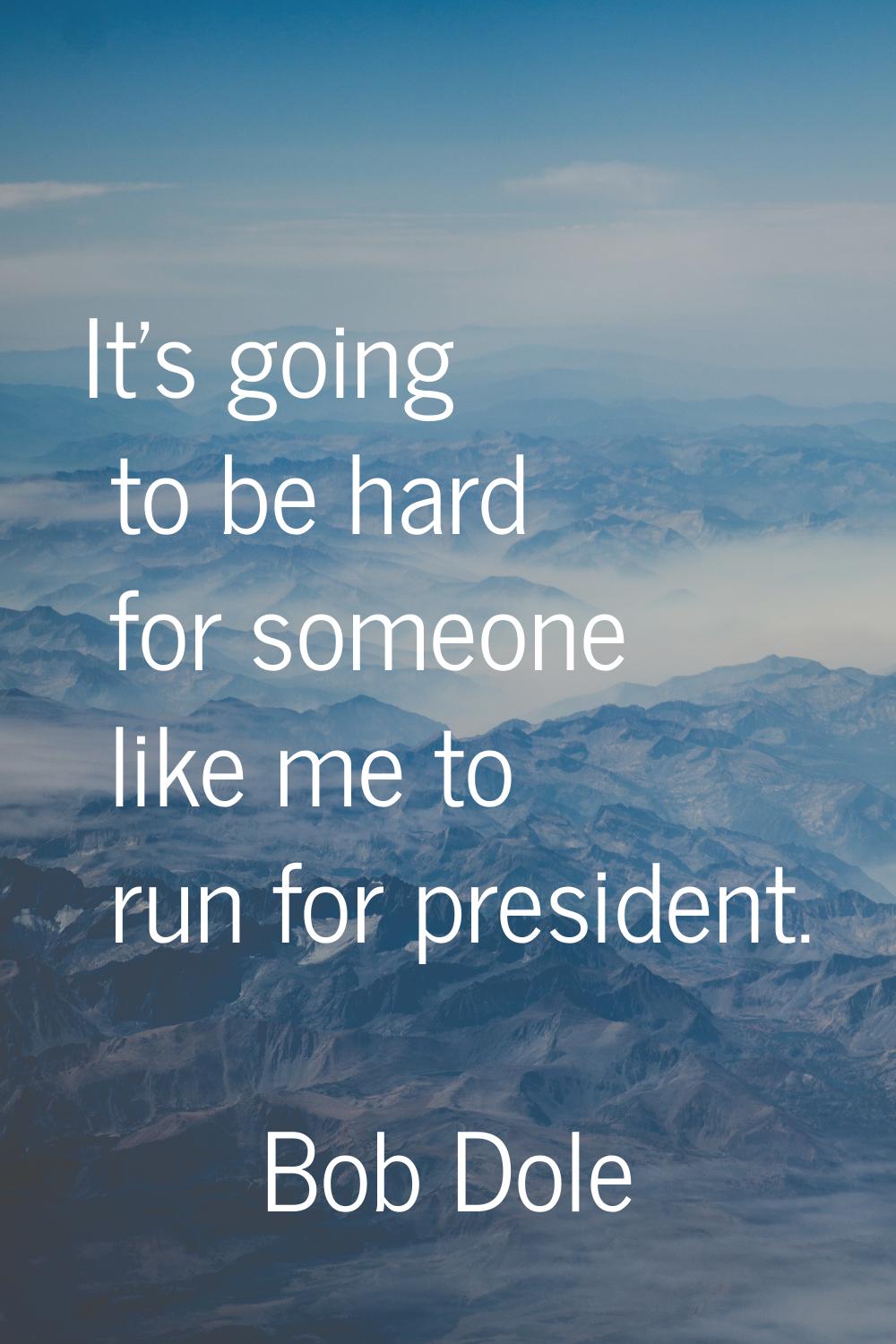 It's going to be hard for someone like me to run for president.