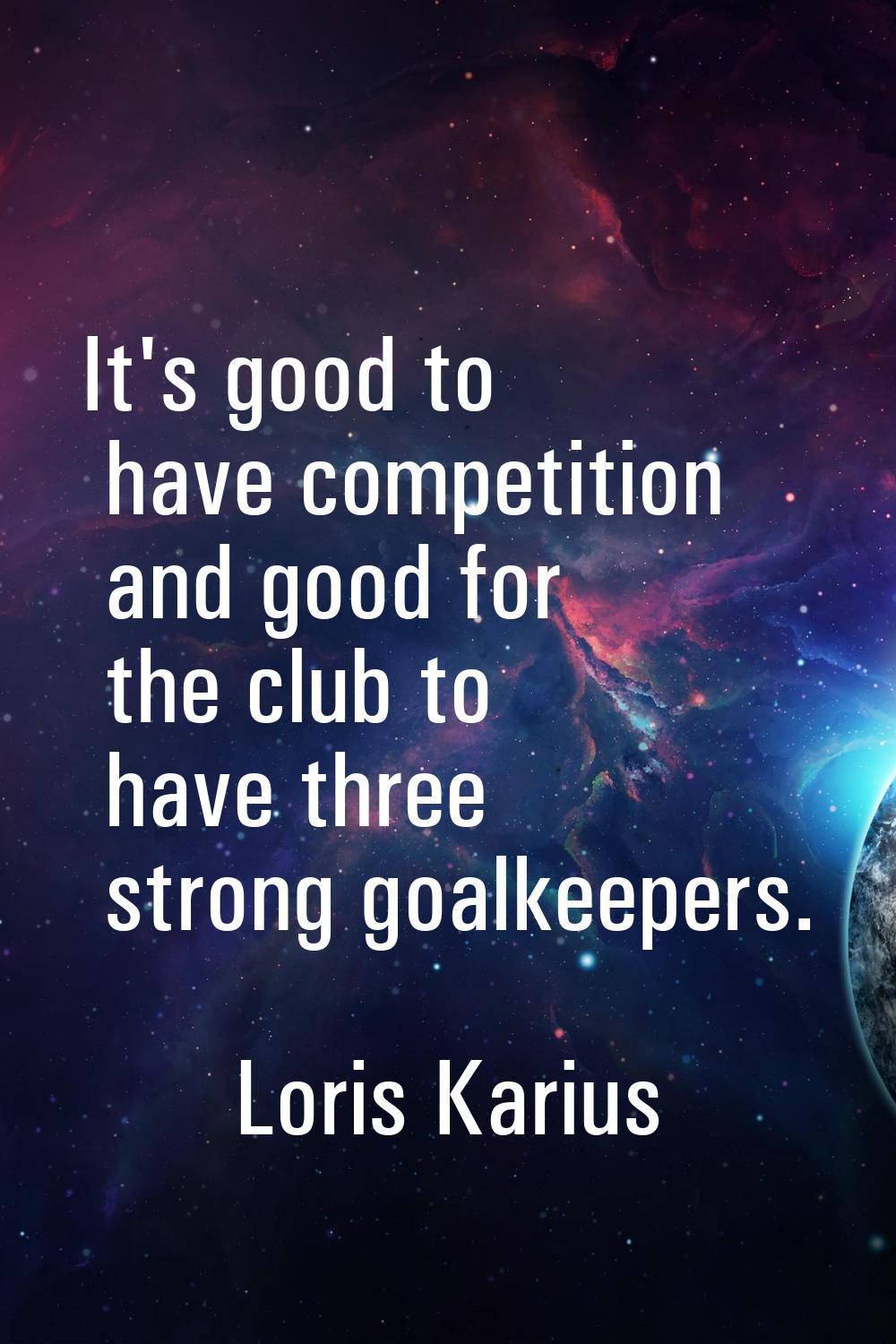 It's good to have competition and good for the club to have three strong goalkeepers.