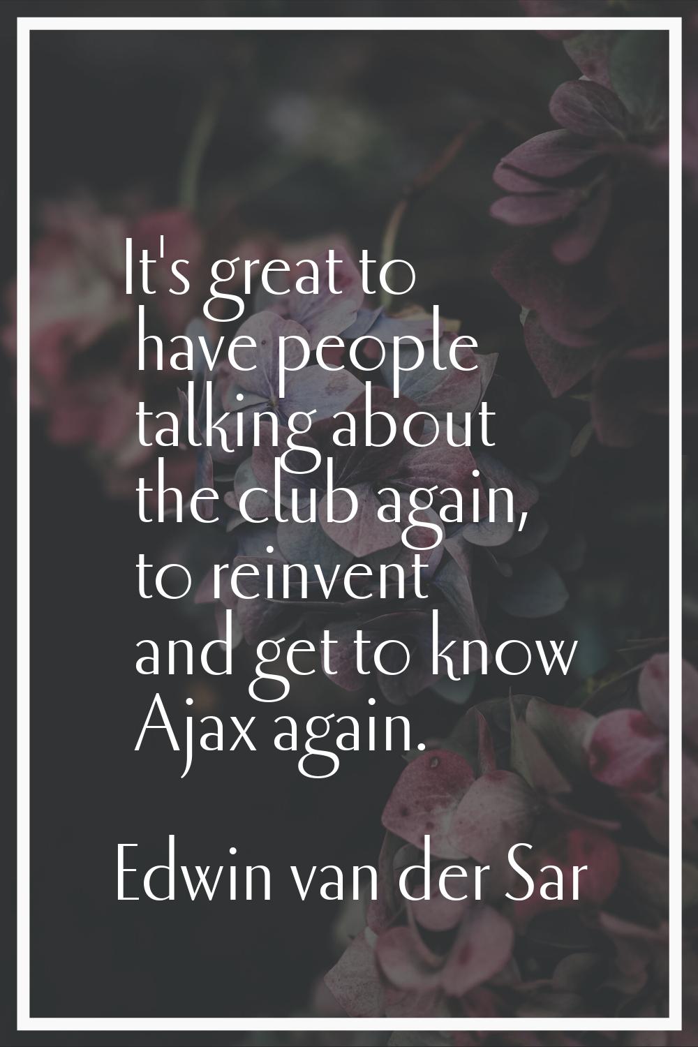 It's great to have people talking about the club again, to reinvent and get to know Ajax again.