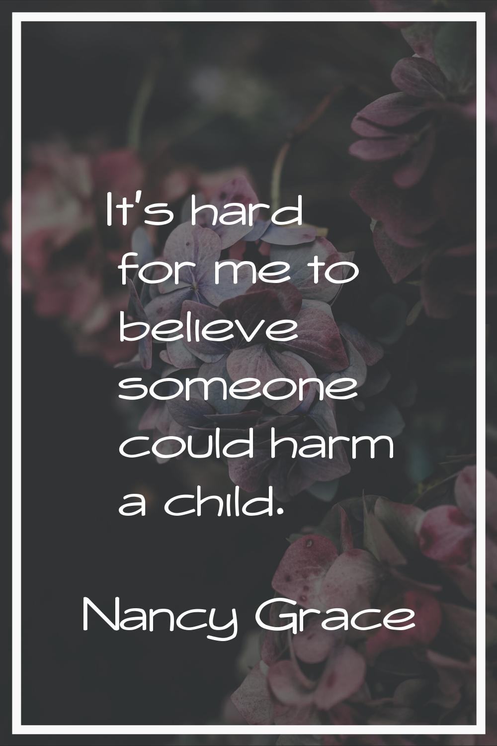 It's hard for me to believe someone could harm a child.