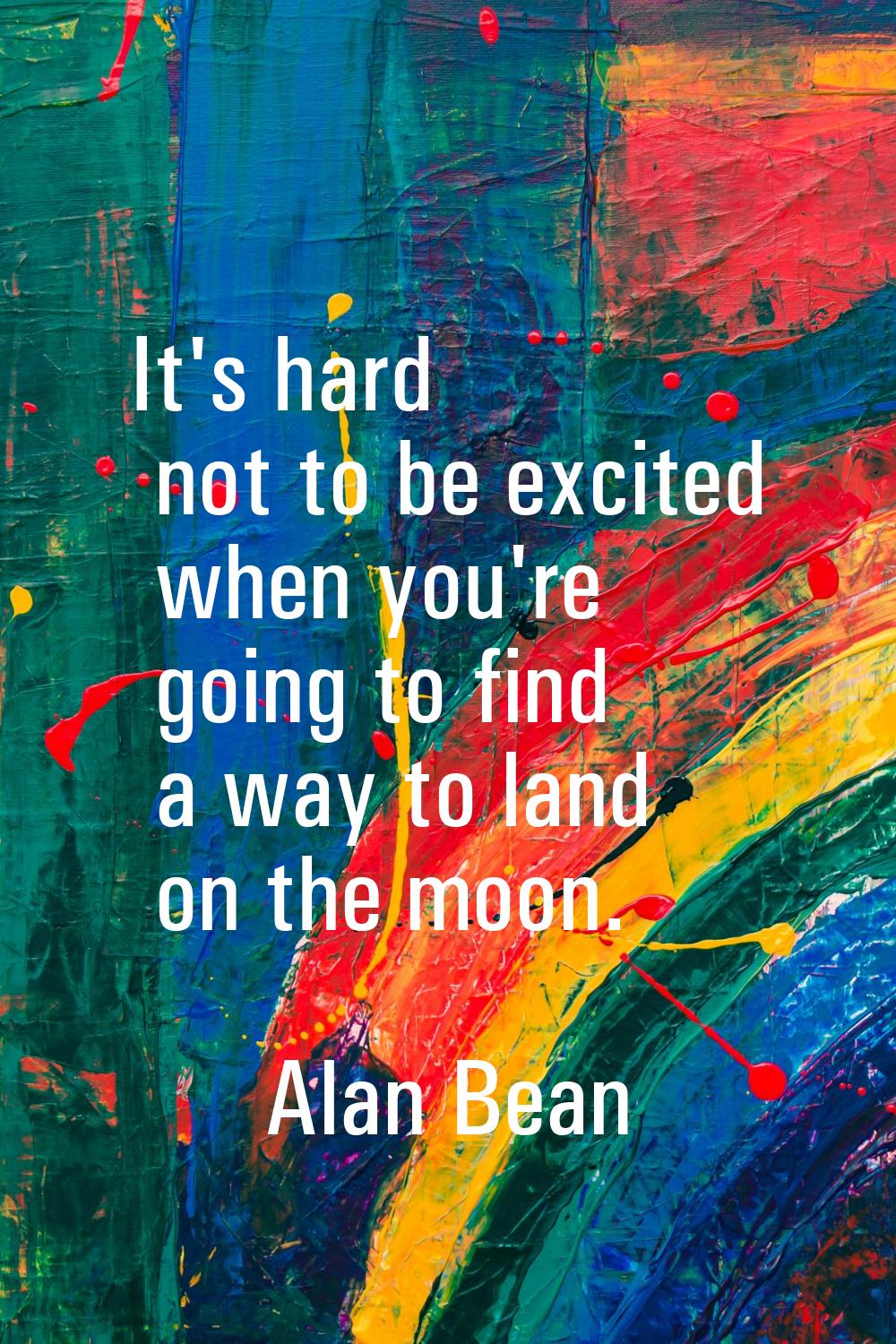 It's hard not to be excited when you're going to find a way to land on the moon.