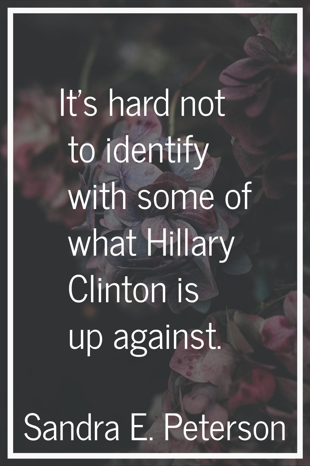It's hard not to identify with some of what Hillary Clinton is up against.
