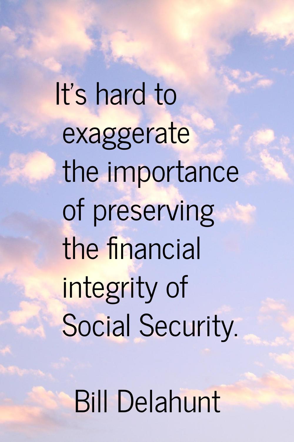 It's hard to exaggerate the importance of preserving the financial integrity of Social Security.