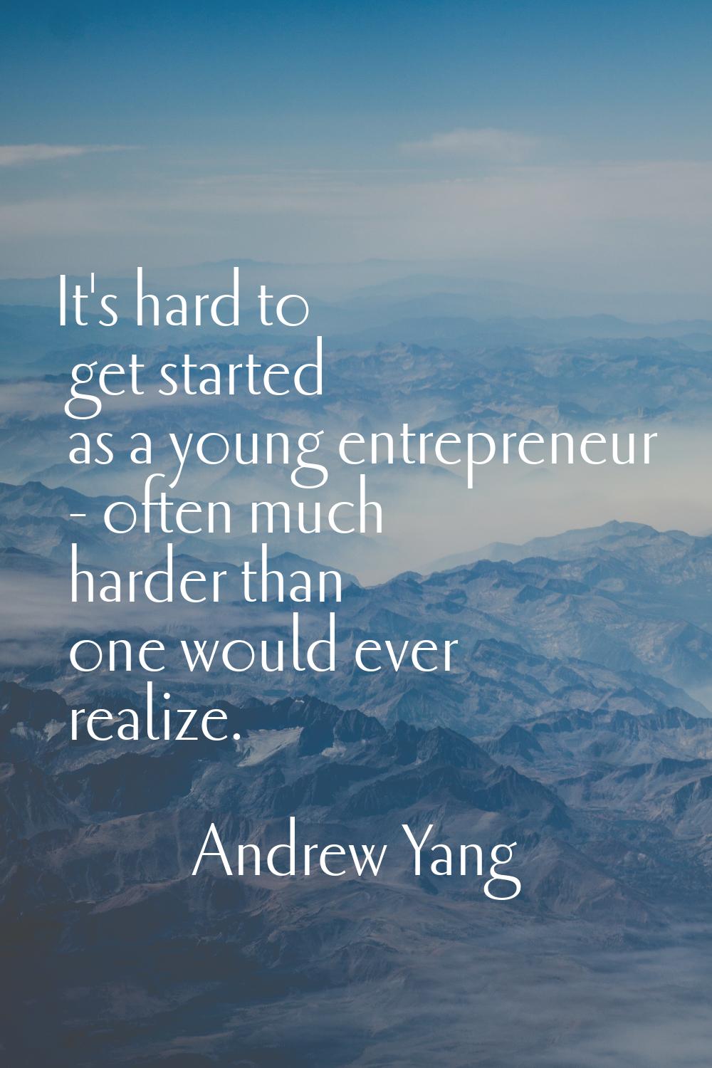 It's hard to get started as a young entrepreneur - often much harder than one would ever realize.
