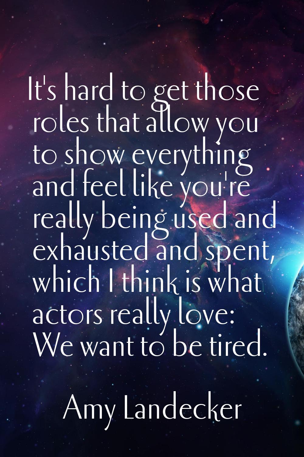 It's hard to get those roles that allow you to show everything and feel like you're really being us