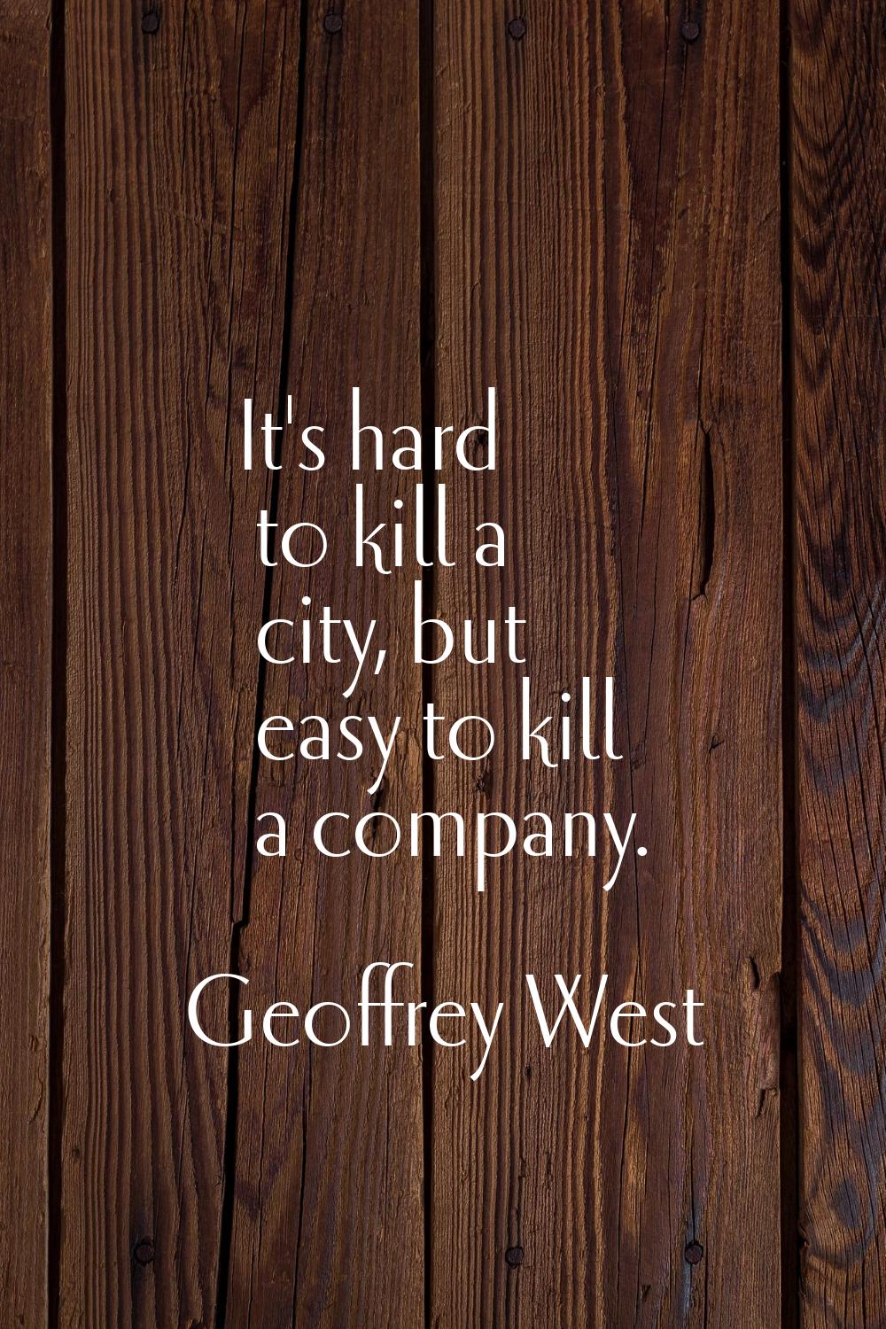 It's hard to kill a city, but easy to kill a company.