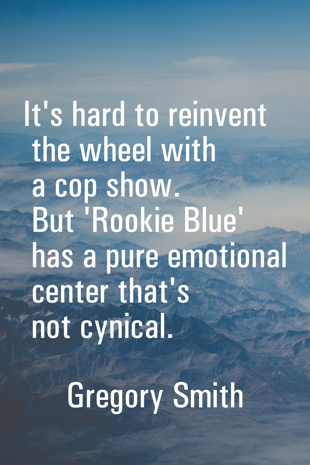 It's hard to reinvent the wheel with a cop show. But 'Rookie Blue' has a pure emotional center that