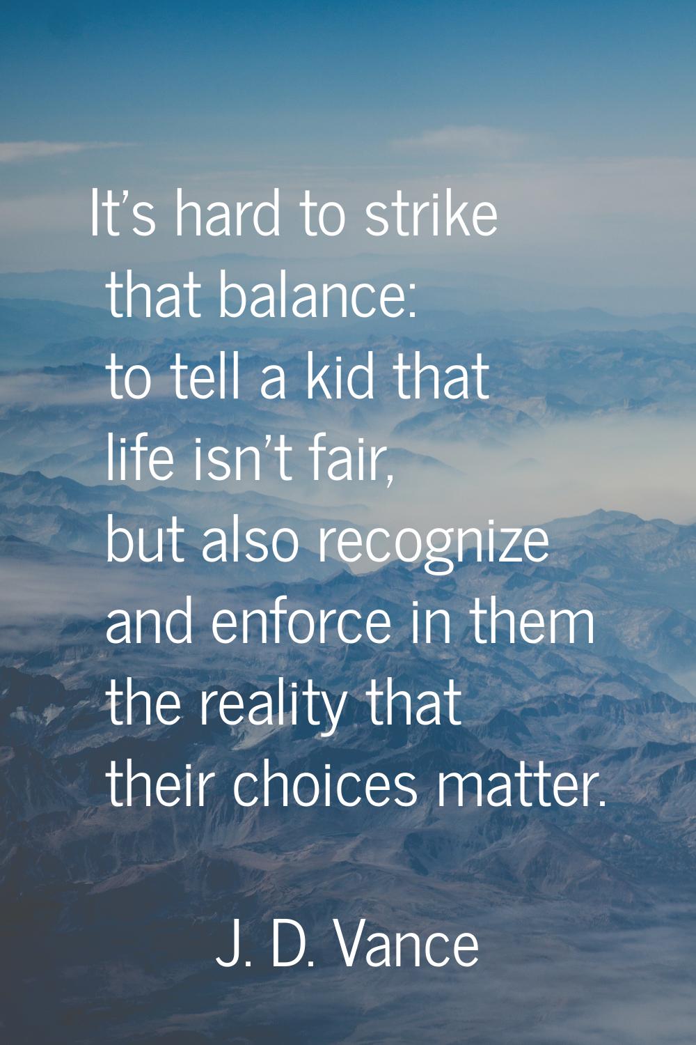 It's hard to strike that balance: to tell a kid that life isn't fair, but also recognize and enforc