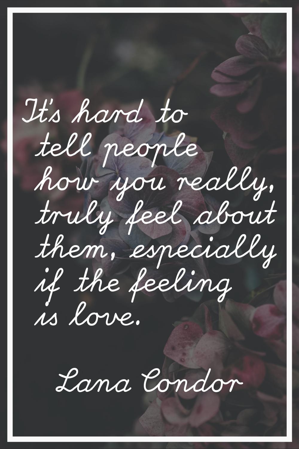 It's hard to tell people how you really, truly feel about them, especially if the feeling is love.