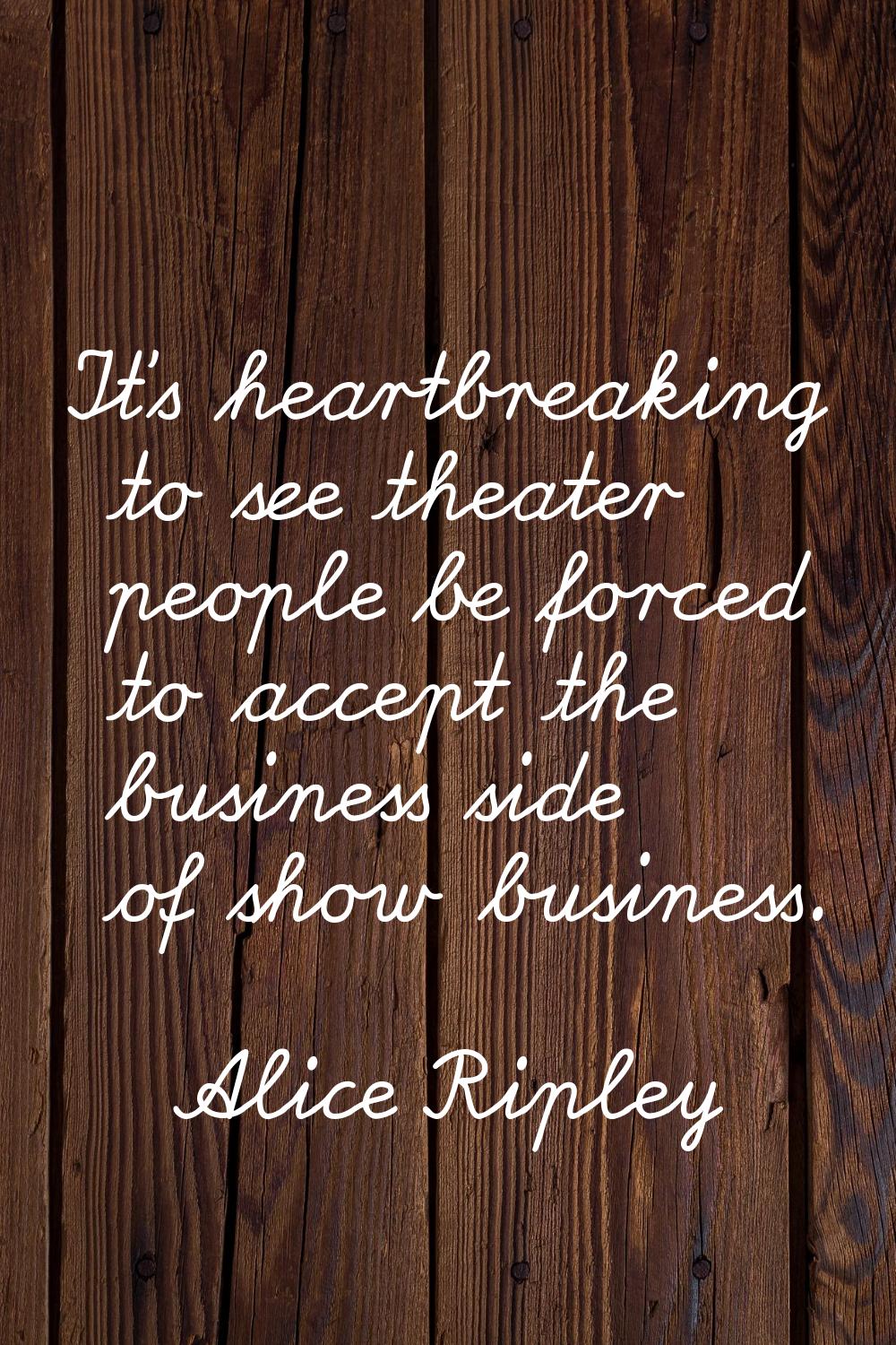 It's heartbreaking to see theater people be forced to accept the business side of show business.
