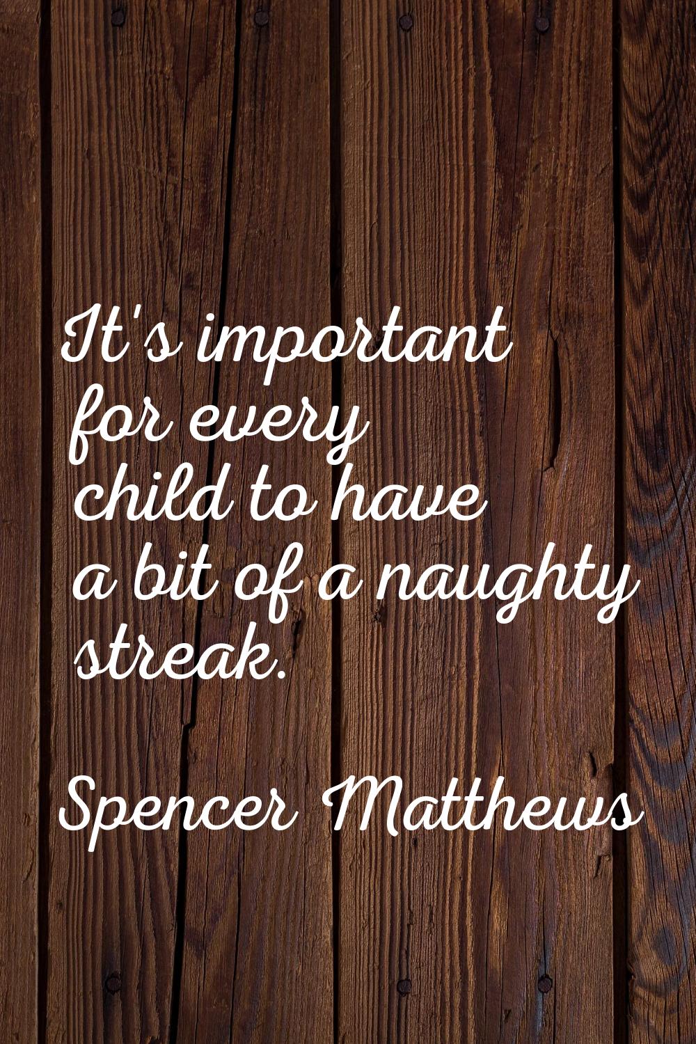 It's important for every child to have a bit of a naughty streak.