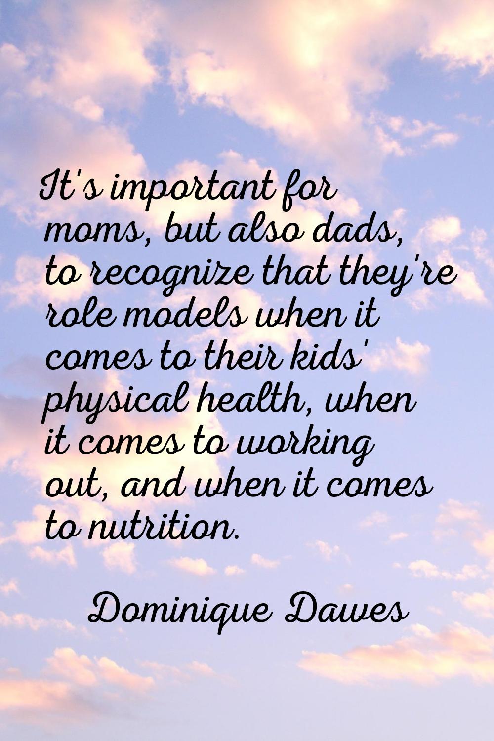 It's important for moms, but also dads, to recognize that they're role models when it comes to thei