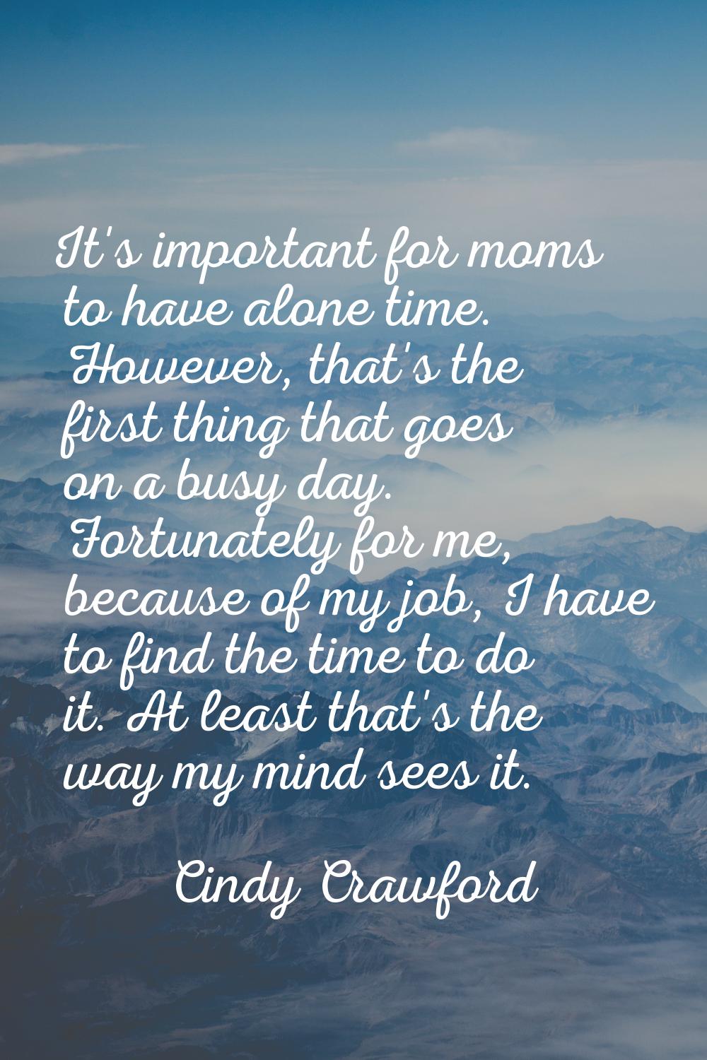 It's important for moms to have alone time. However, that's the first thing that goes on a busy day