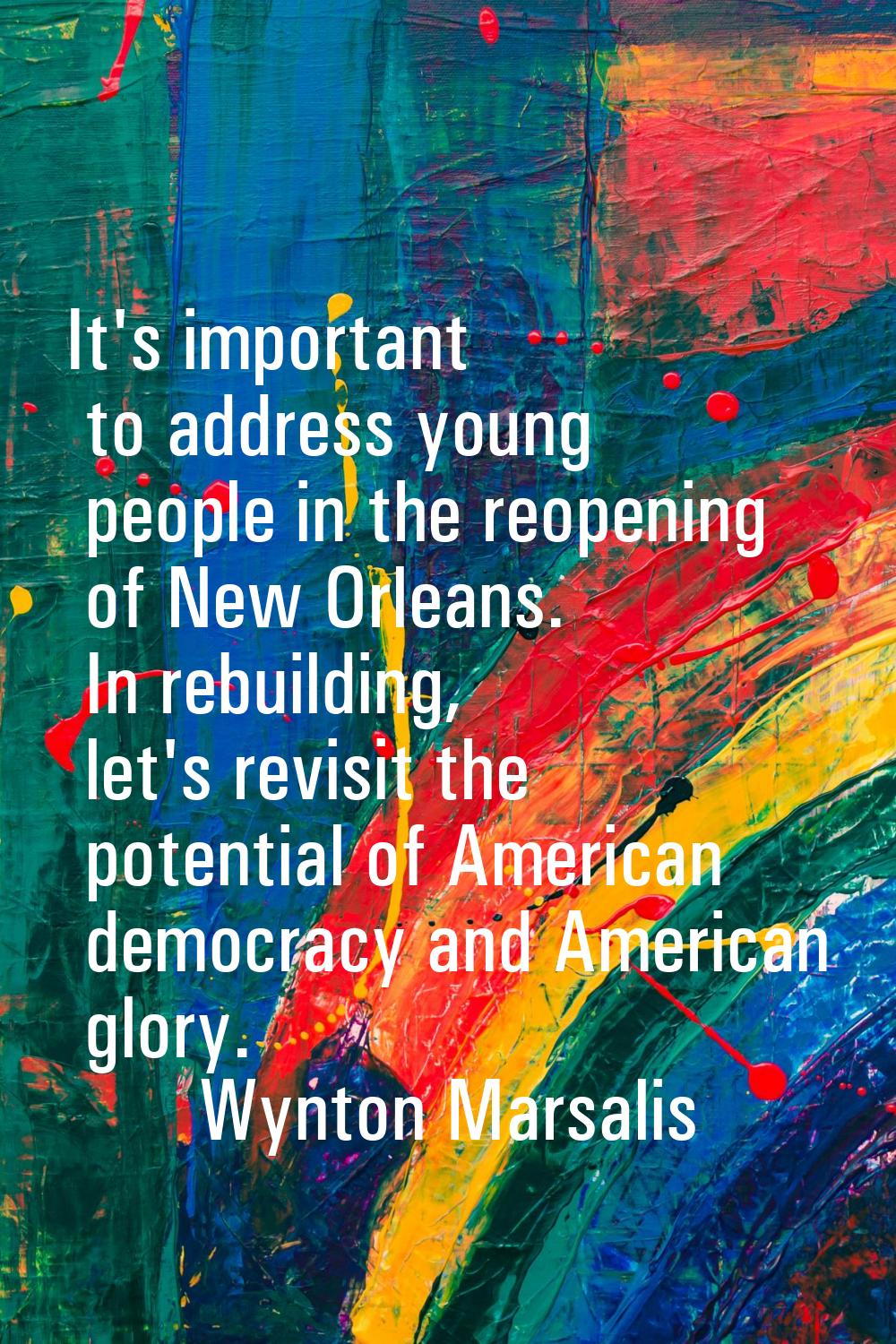 It's important to address young people in the reopening of New Orleans. In rebuilding, let's revisi