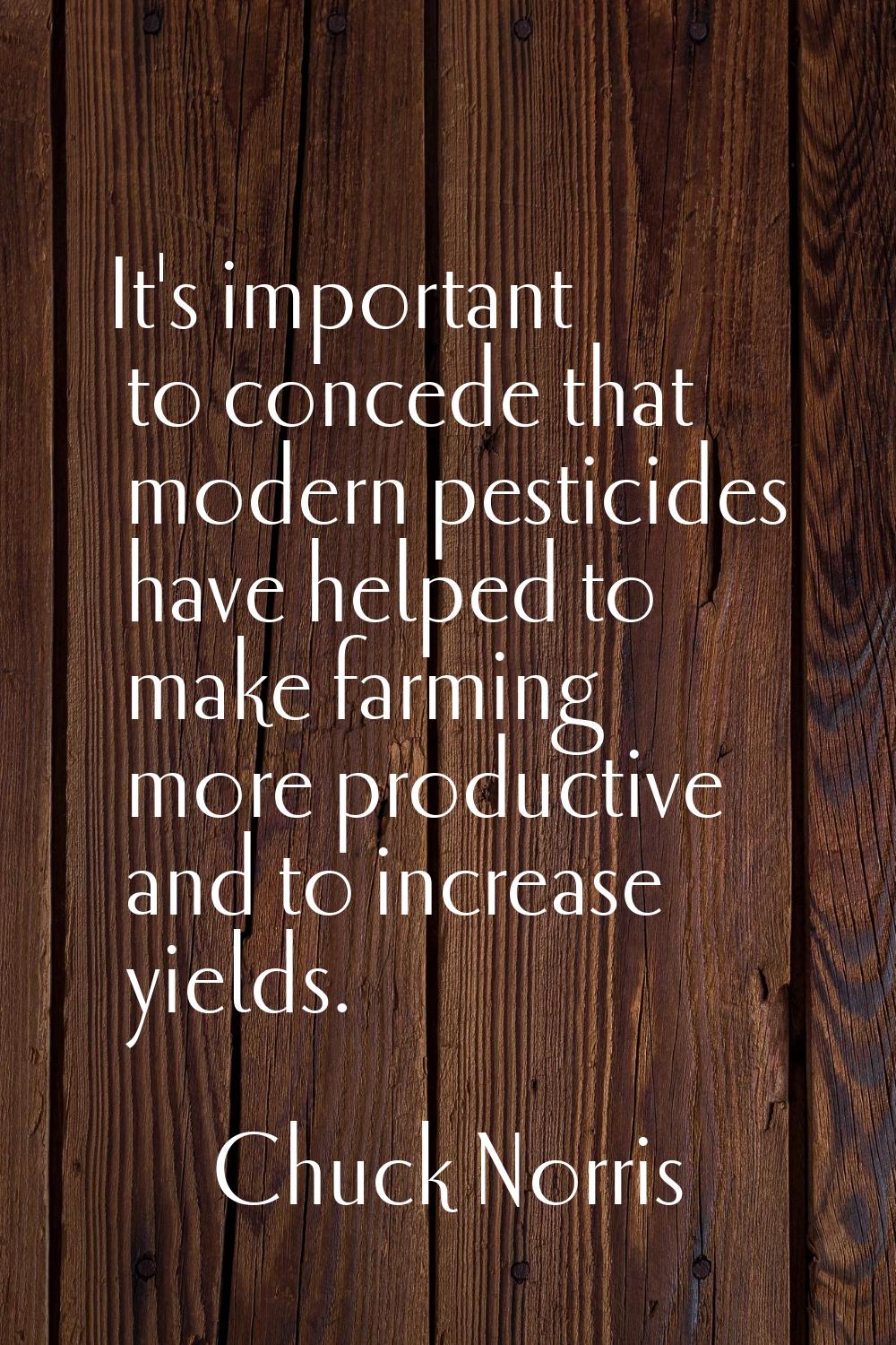 It's important to concede that modern pesticides have helped to make farming more productive and to