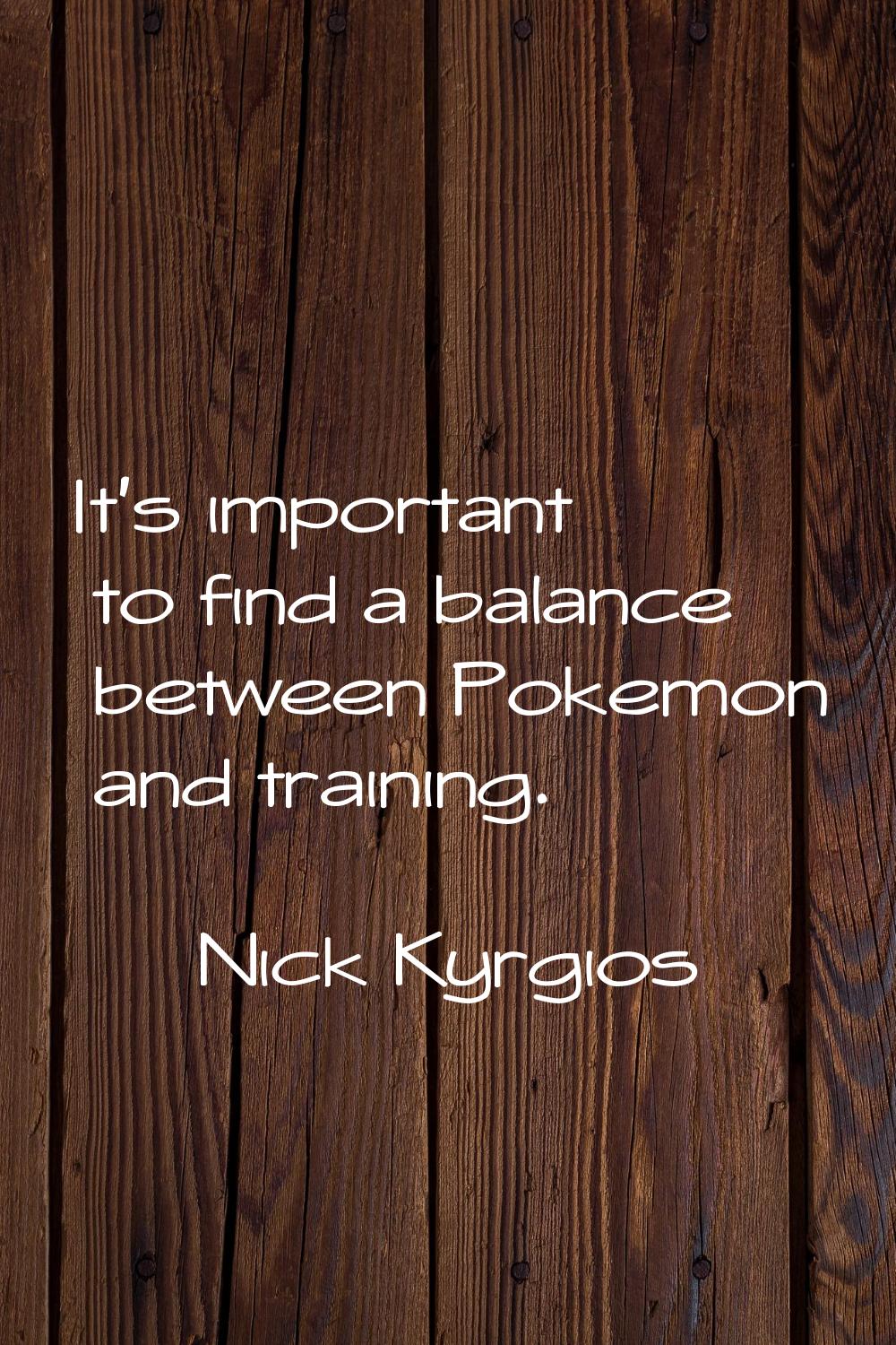 It's important to find a balance between Pokemon and training.