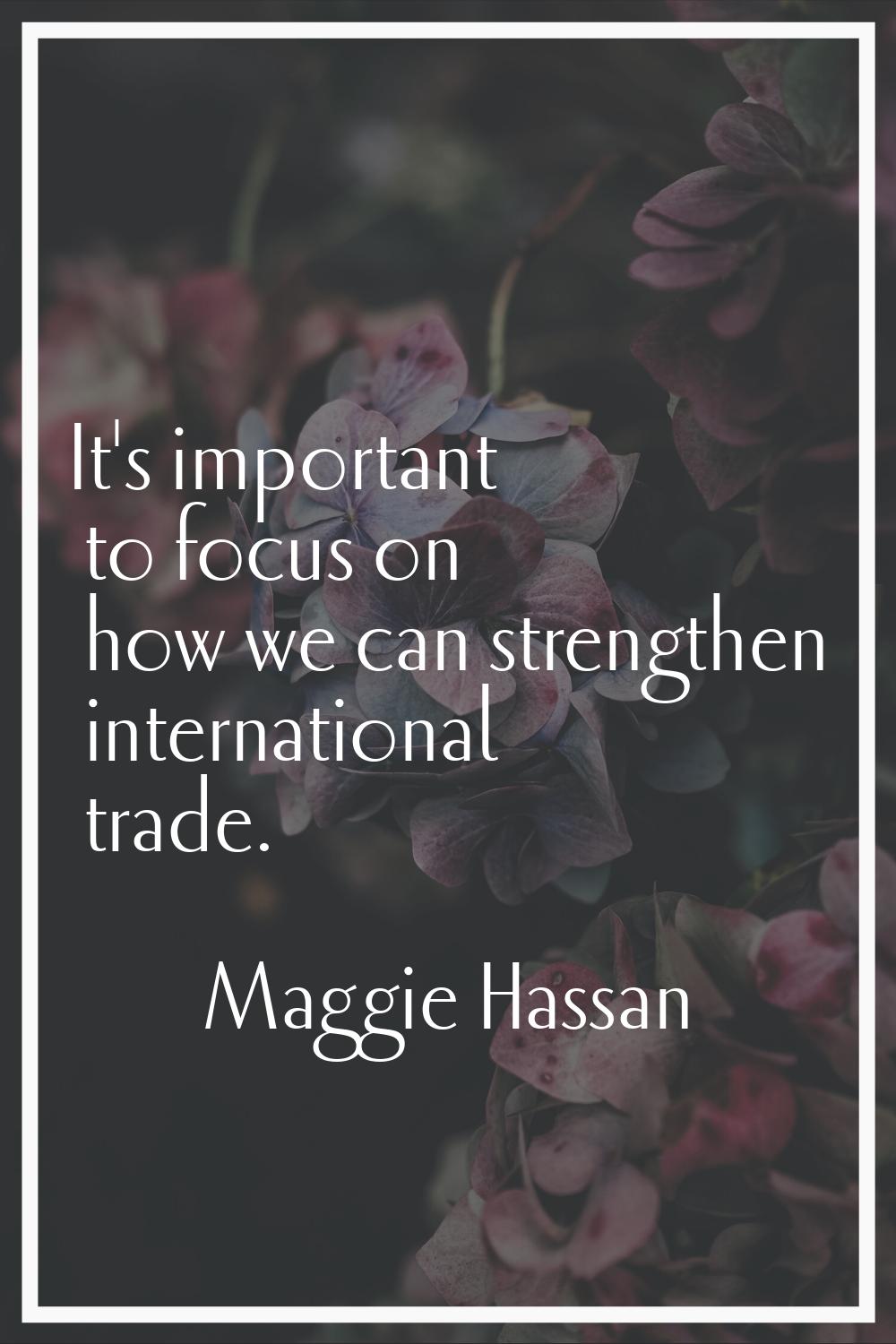 It's important to focus on how we can strengthen international trade.
