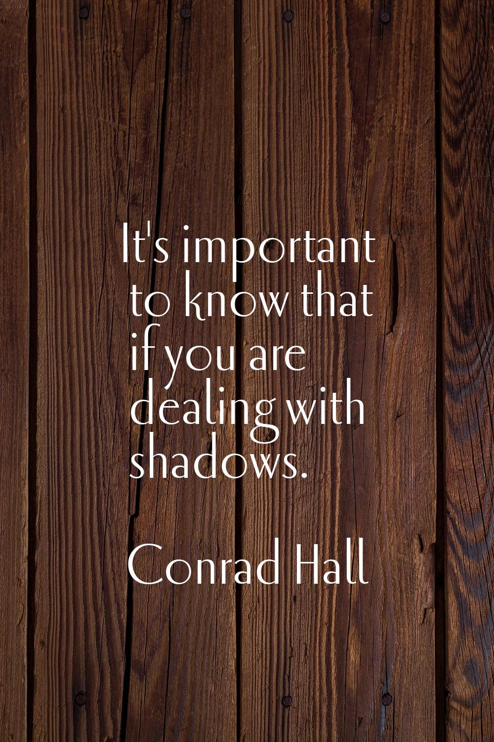 It's important to know that if you are dealing with shadows.