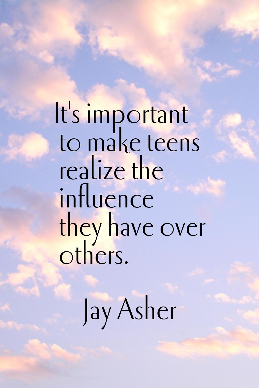 It's important to make teens realize the influence they have over others.