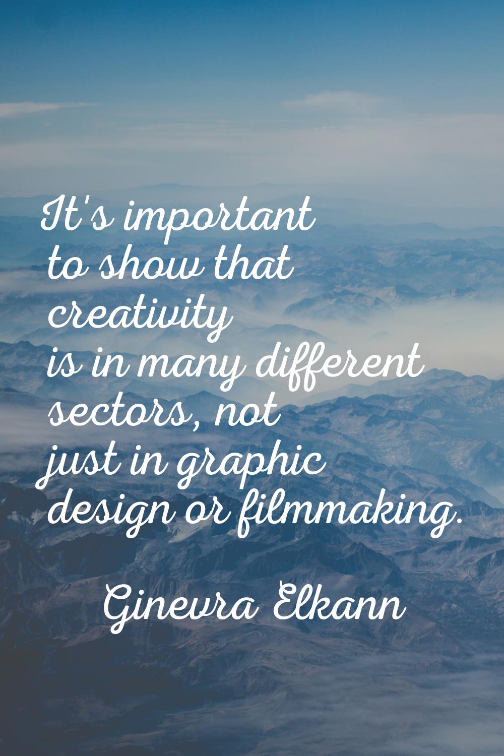 It's important to show that creativity is in many different sectors, not just in graphic design or 