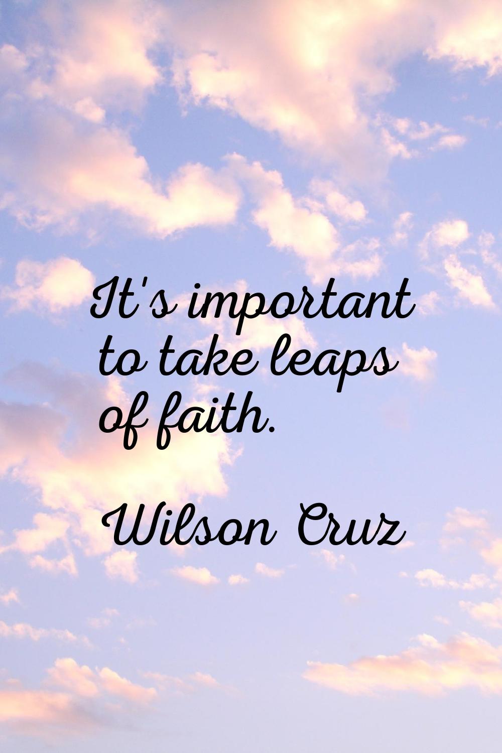 It's important to take leaps of faith.