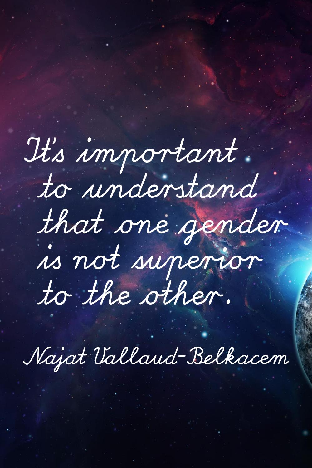 It's important to understand that one gender is not superior to the other.