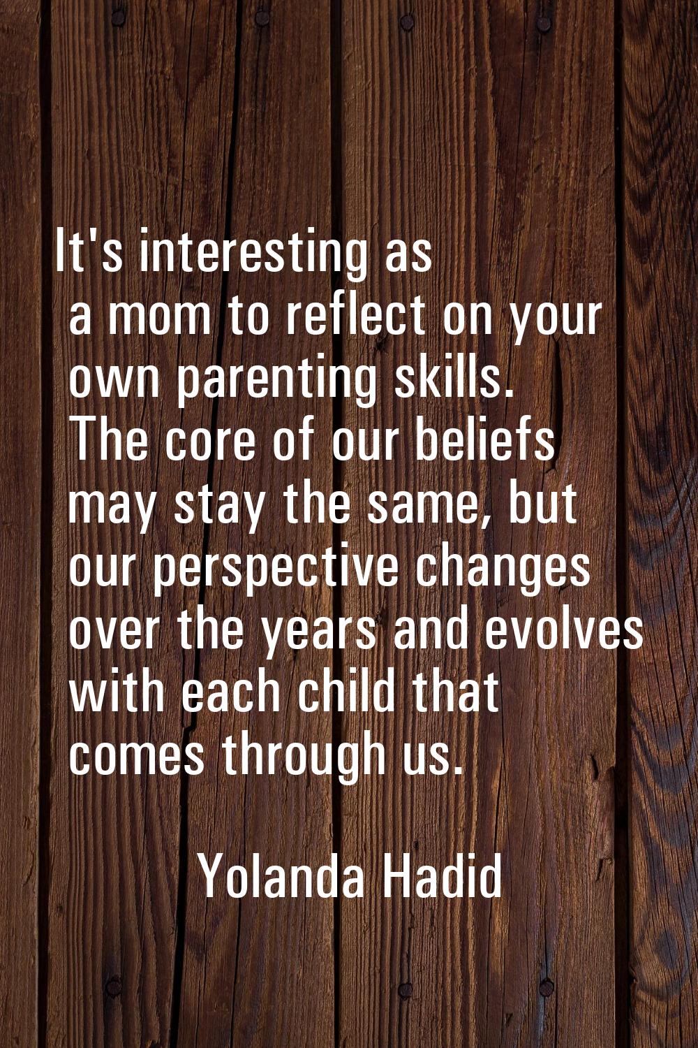 It's interesting as a mom to reflect on your own parenting skills. The core of our beliefs may stay