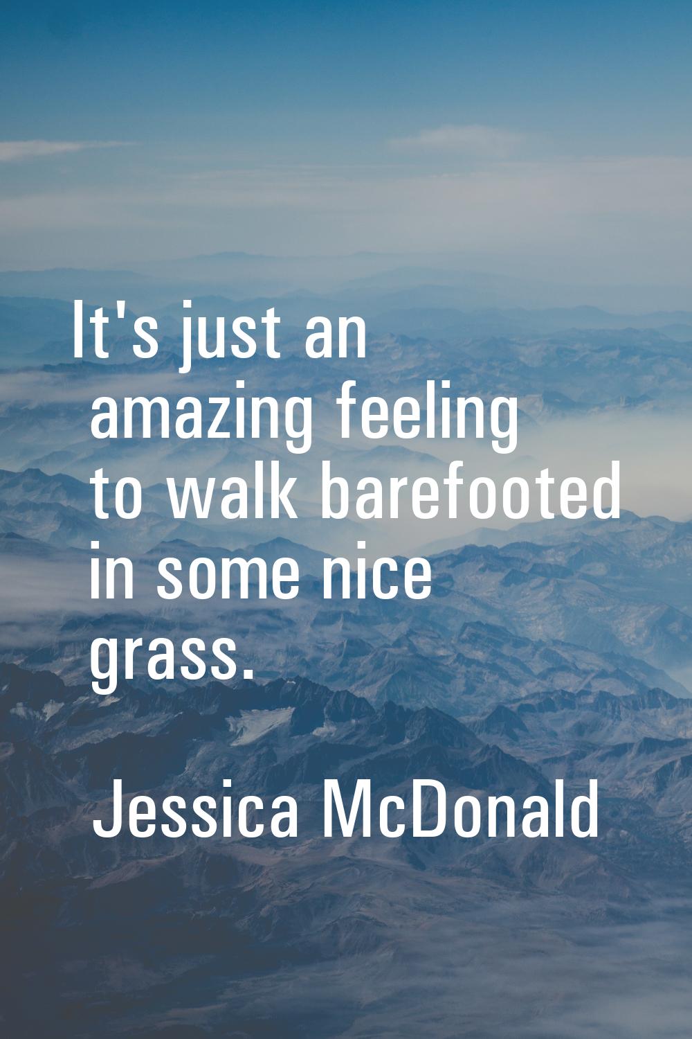 It's just an amazing feeling to walk barefooted in some nice grass.