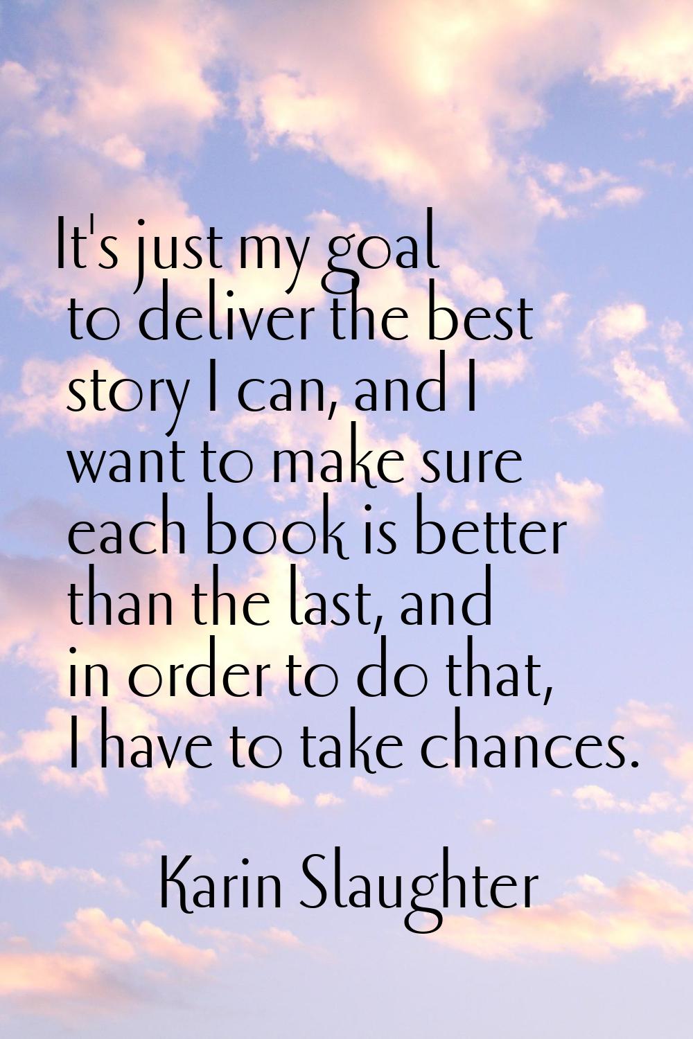 It's just my goal to deliver the best story I can, and I want to make sure each book is better than