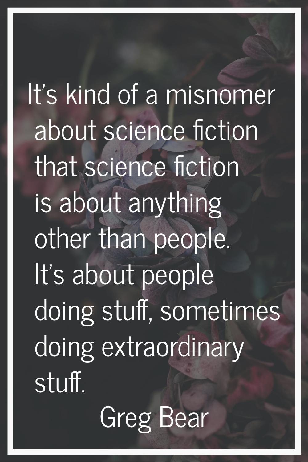 It's kind of a misnomer about science fiction that science fiction is about anything other than peo