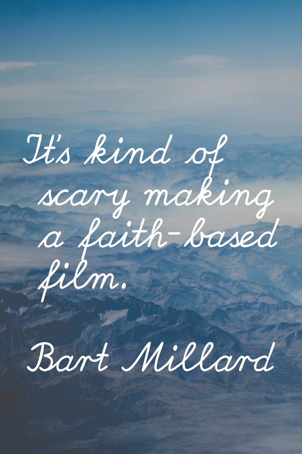 It's kind of scary making a faith-based film.