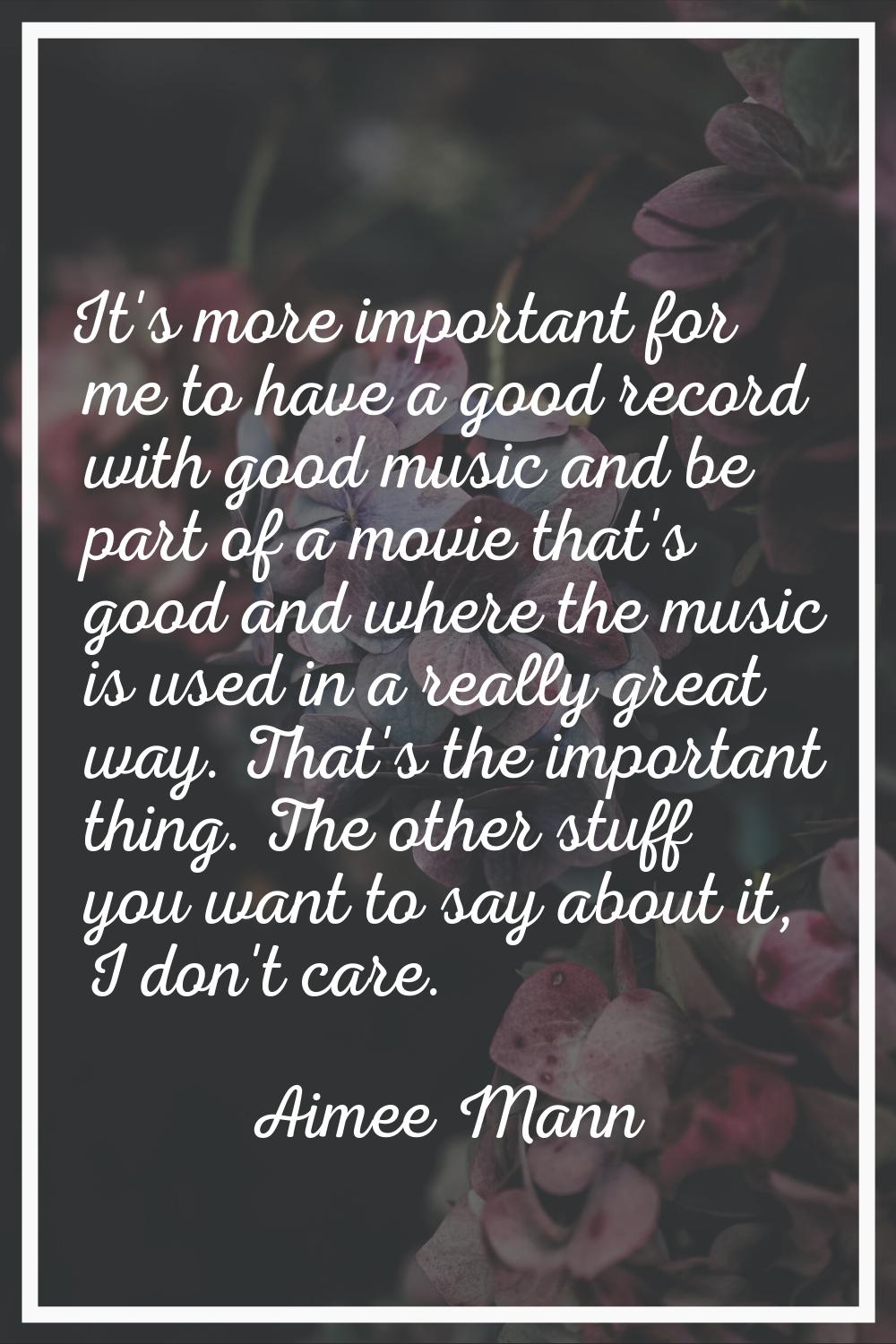It's more important for me to have a good record with good music and be part of a movie that's good