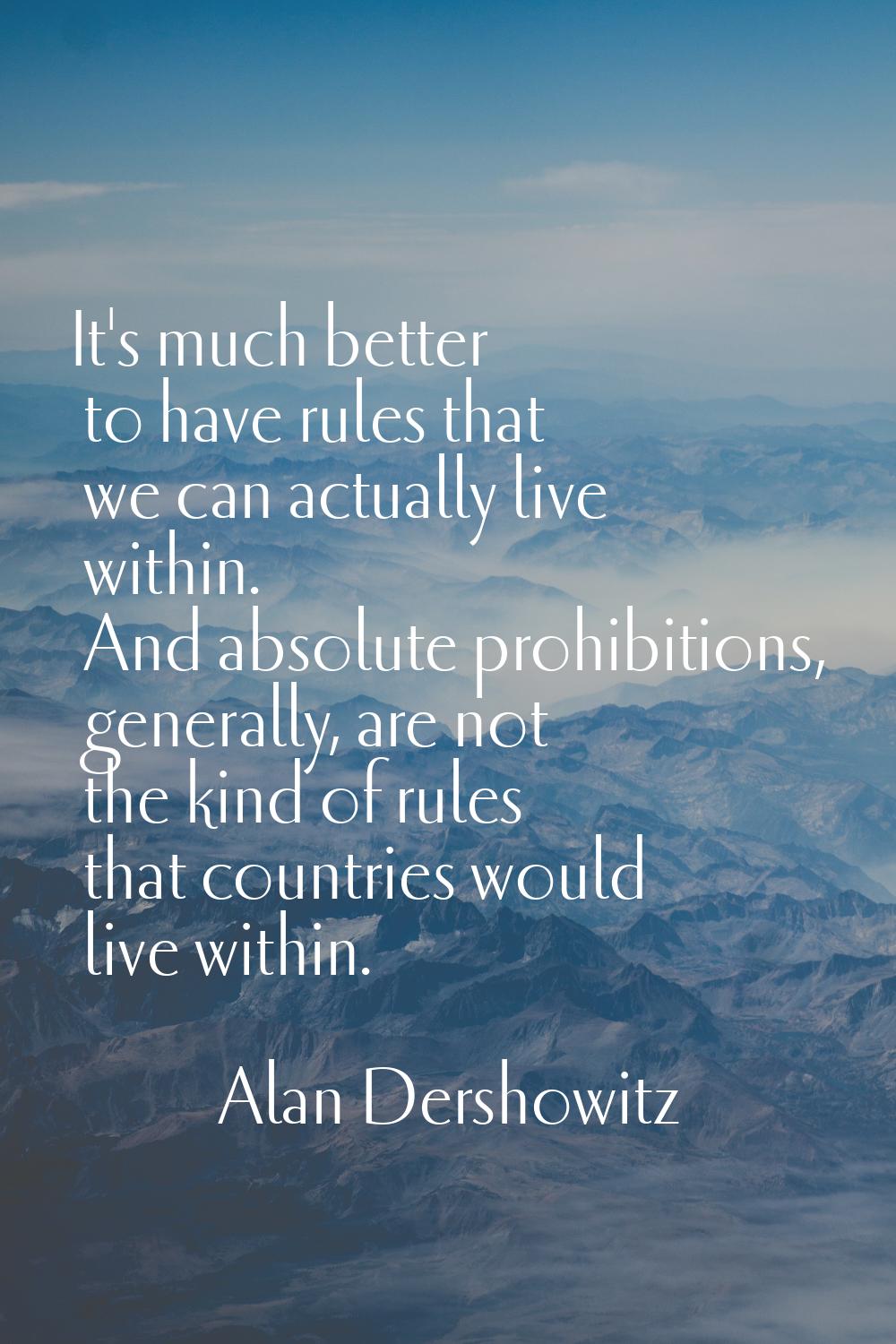 It's much better to have rules that we can actually live within. And absolute prohibitions, general