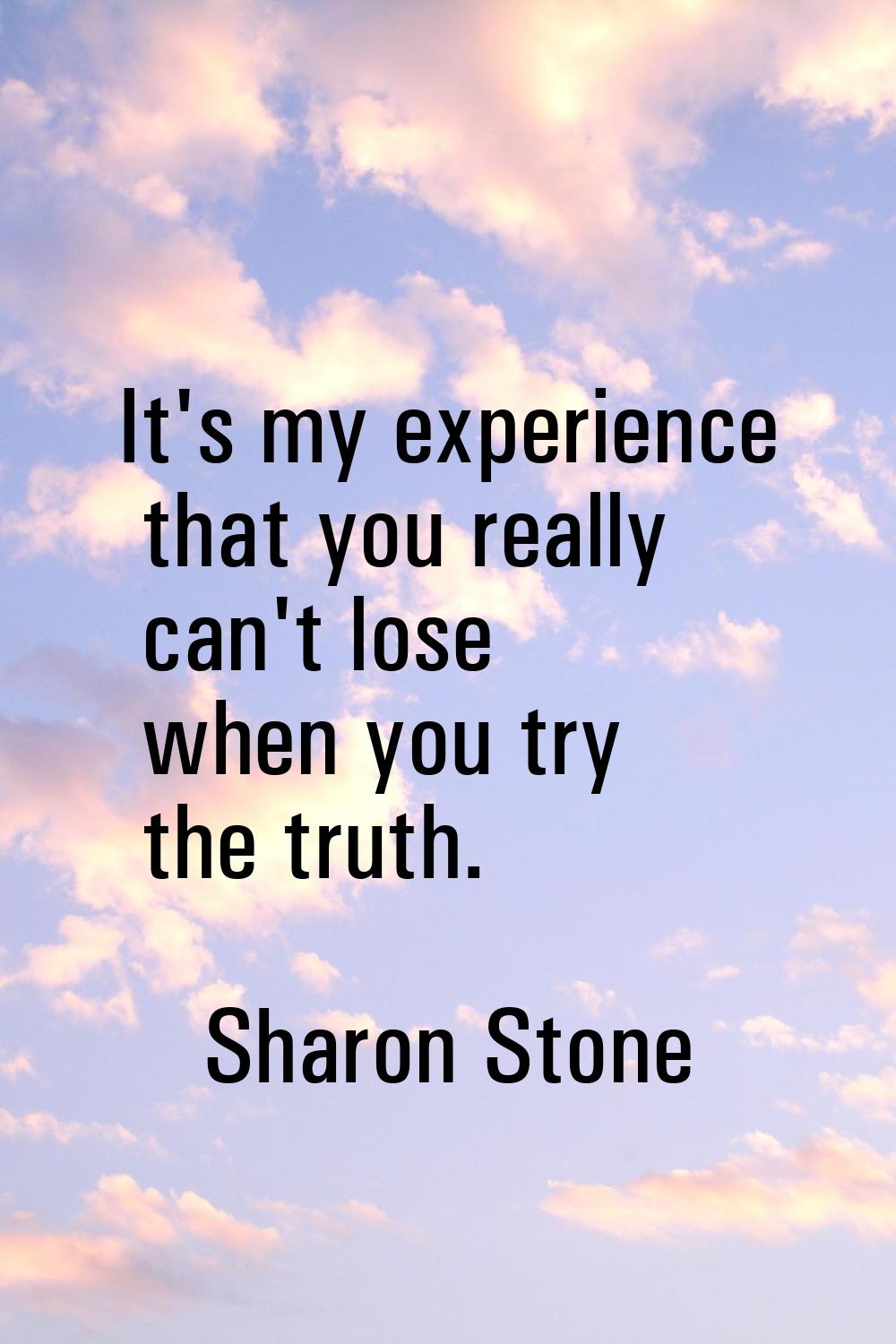 It's my experience that you really can't lose when you try the truth.
