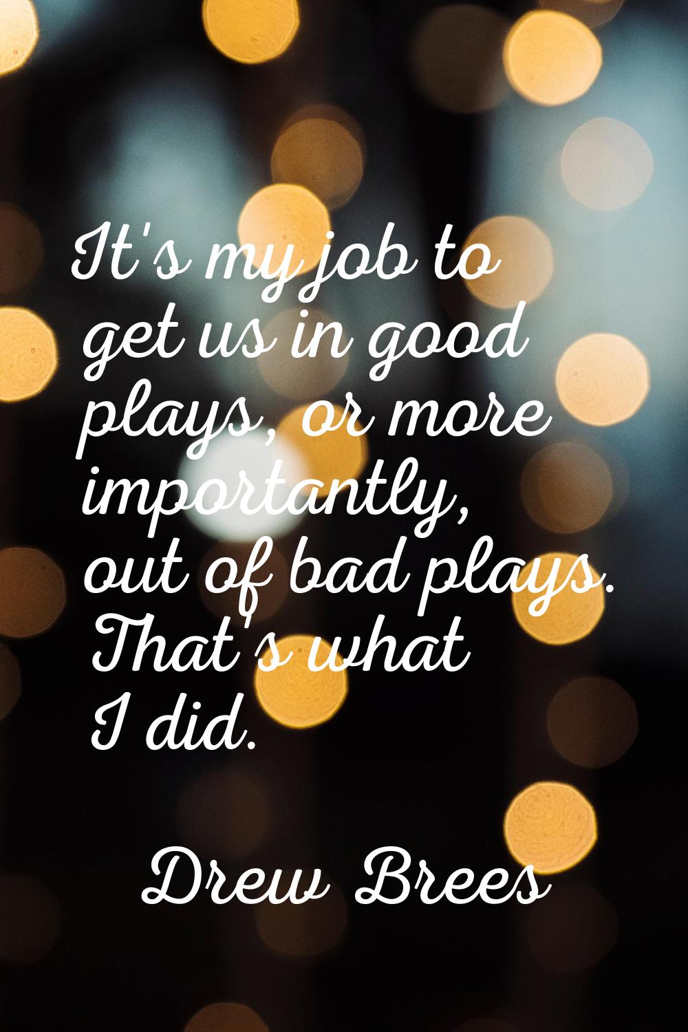 It's my job to get us in good plays, or more importantly, out of bad plays. That's what I did.