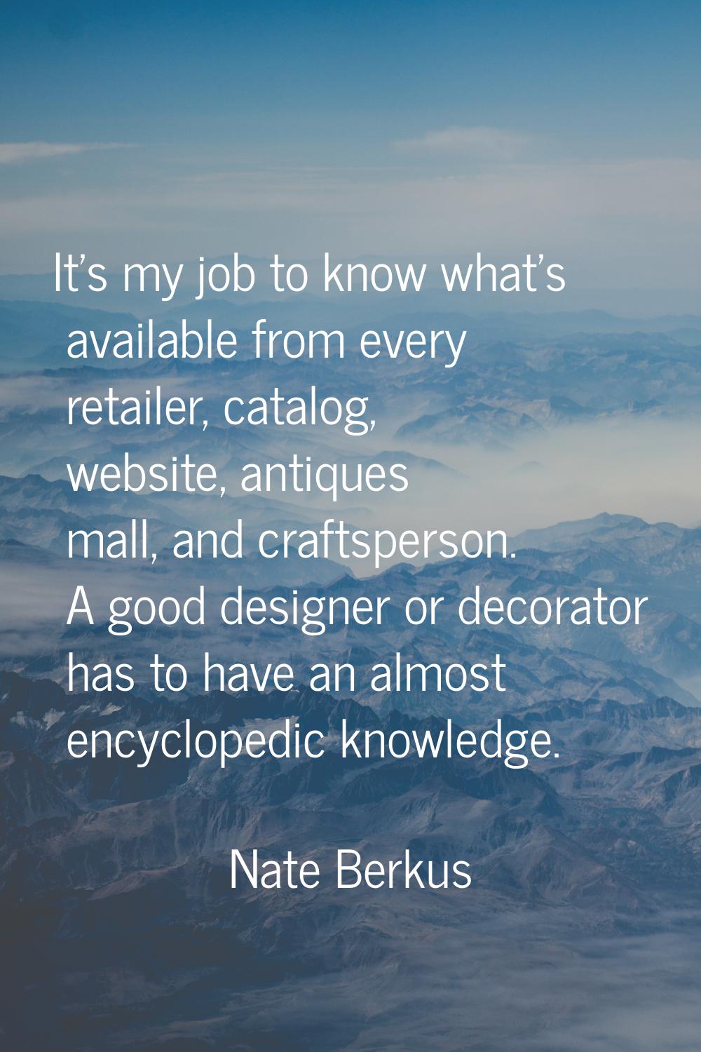 It's my job to know what's available from every retailer, catalog, website, antiques mall, and craf