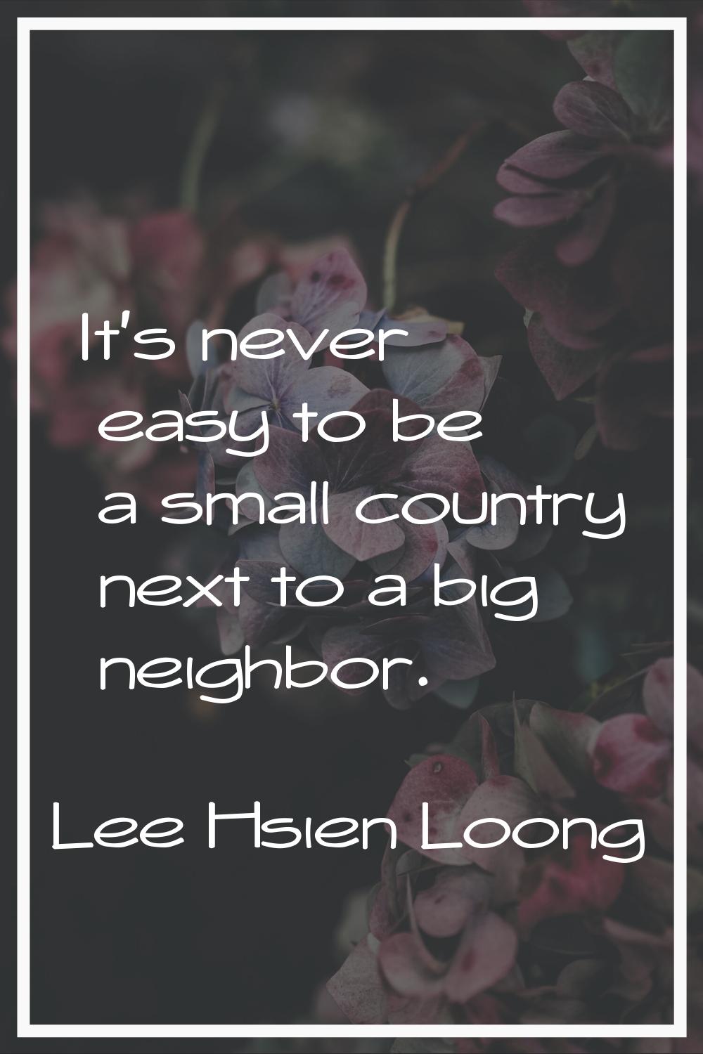 It's never easy to be a small country next to a big neighbor.