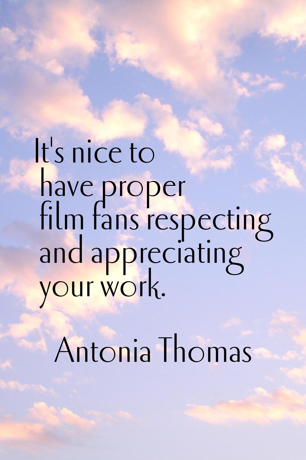 It's nice to have proper film fans respecting and appreciating your work.