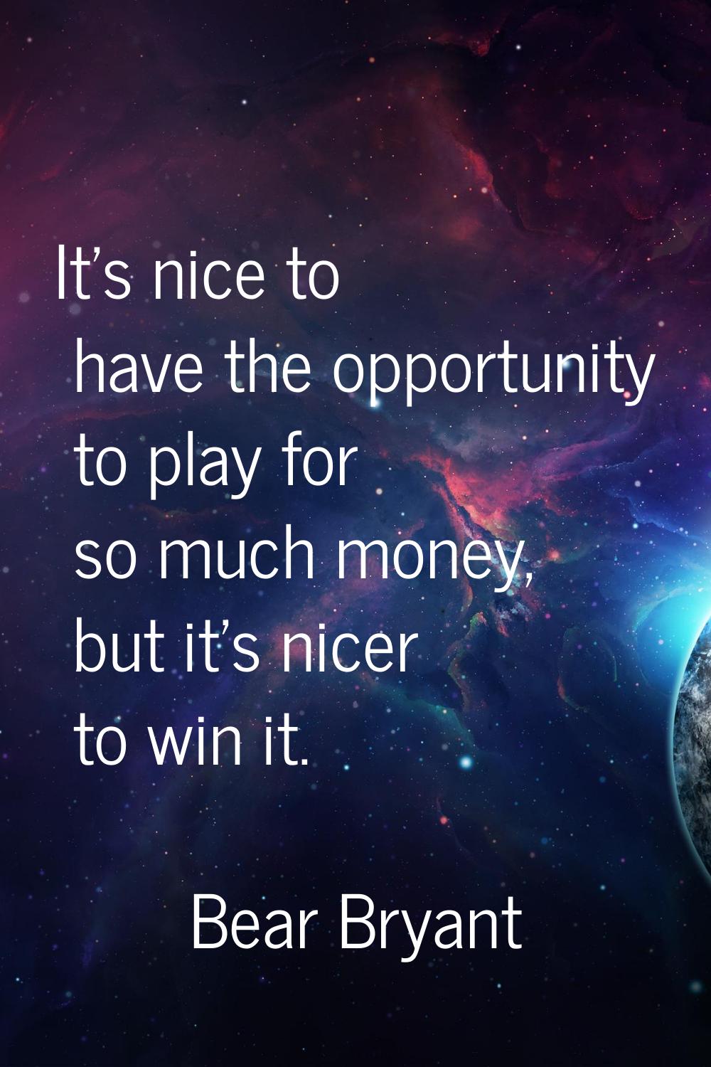 It's nice to have the opportunity to play for so much money, but it's nicer to win it.