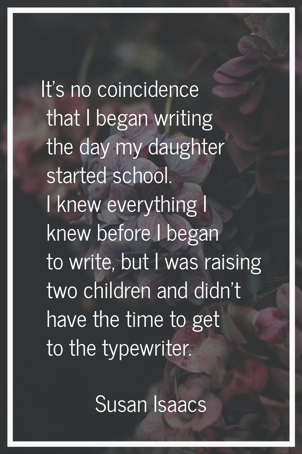 It's no coincidence that I began writing the day my daughter started school. I knew everything I kn