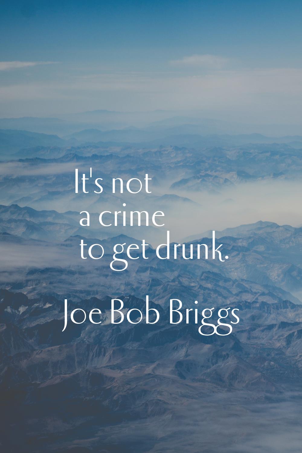 It's not a crime to get drunk.