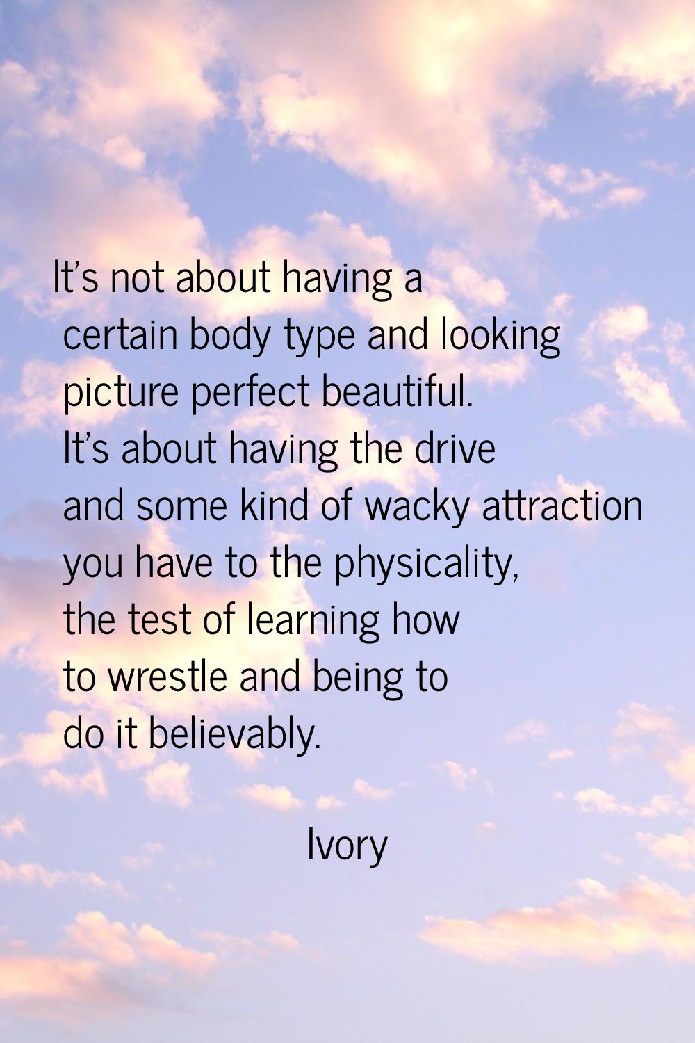 It's not about having a certain body type and looking picture perfect beautiful. It's about having 