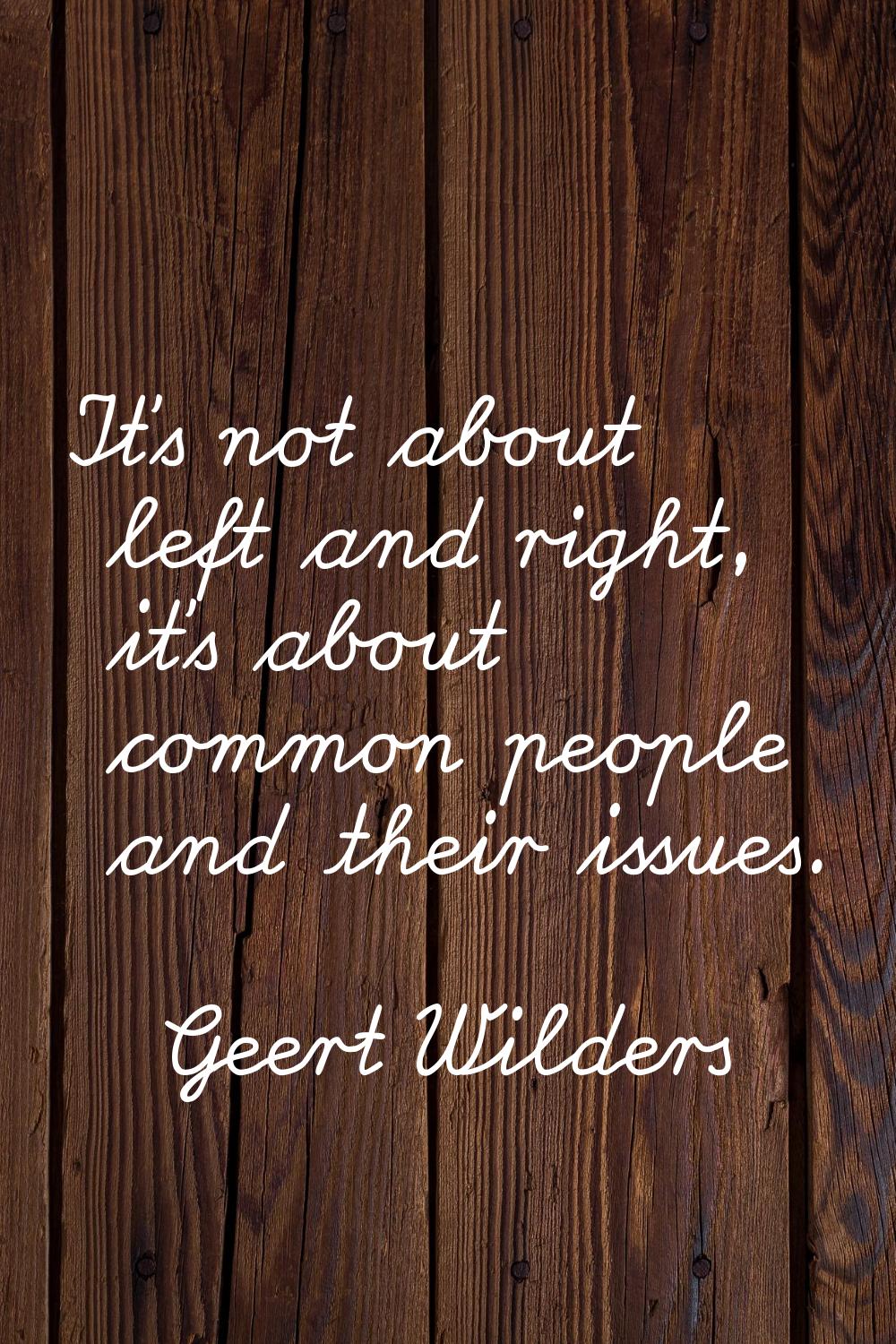 It's not about left and right, it's about common people and their issues.