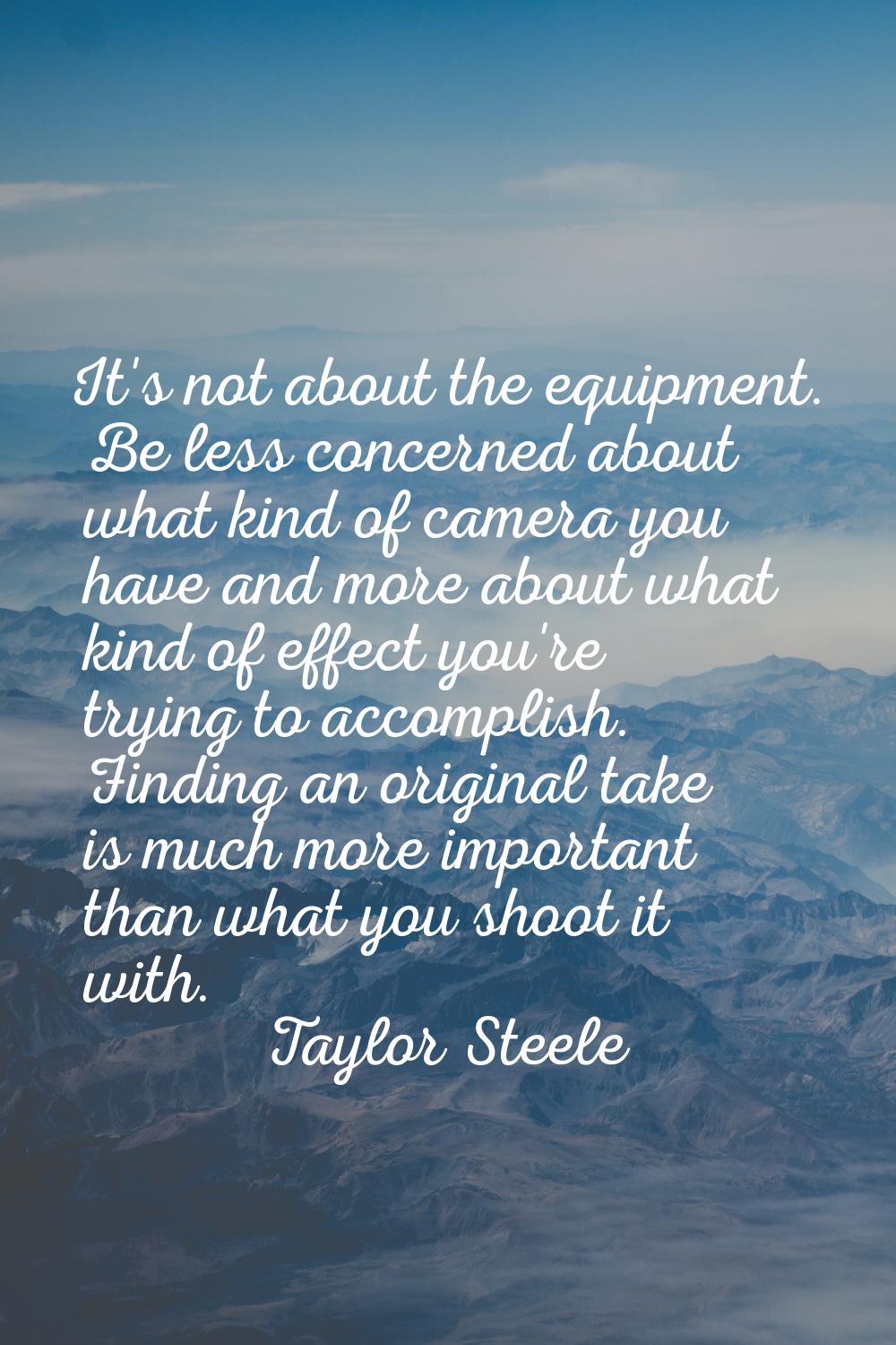 It's not about the equipment. Be less concerned about what kind of camera you have and more about w