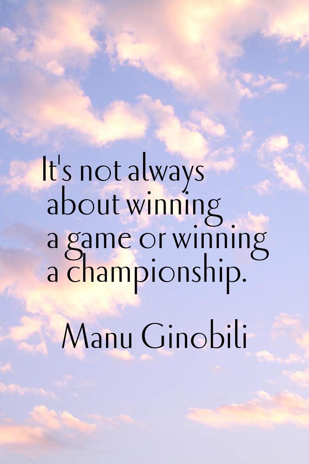 It's not always about winning a game or winning a championship.