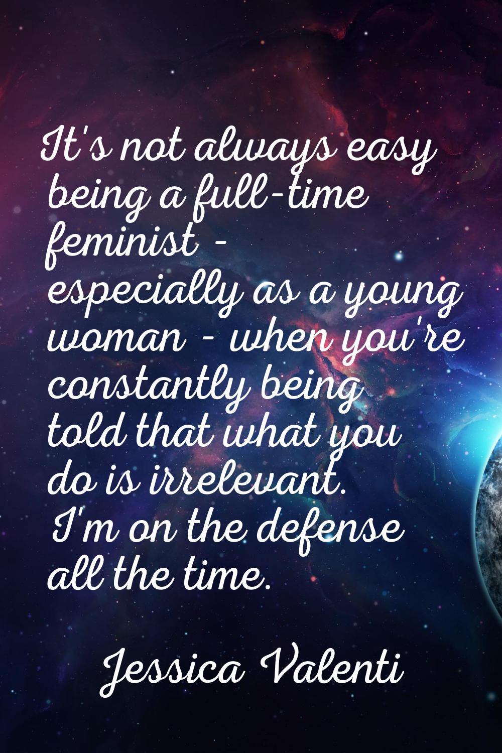 It's not always easy being a full-time feminist - especially as a young woman - when you're constan
