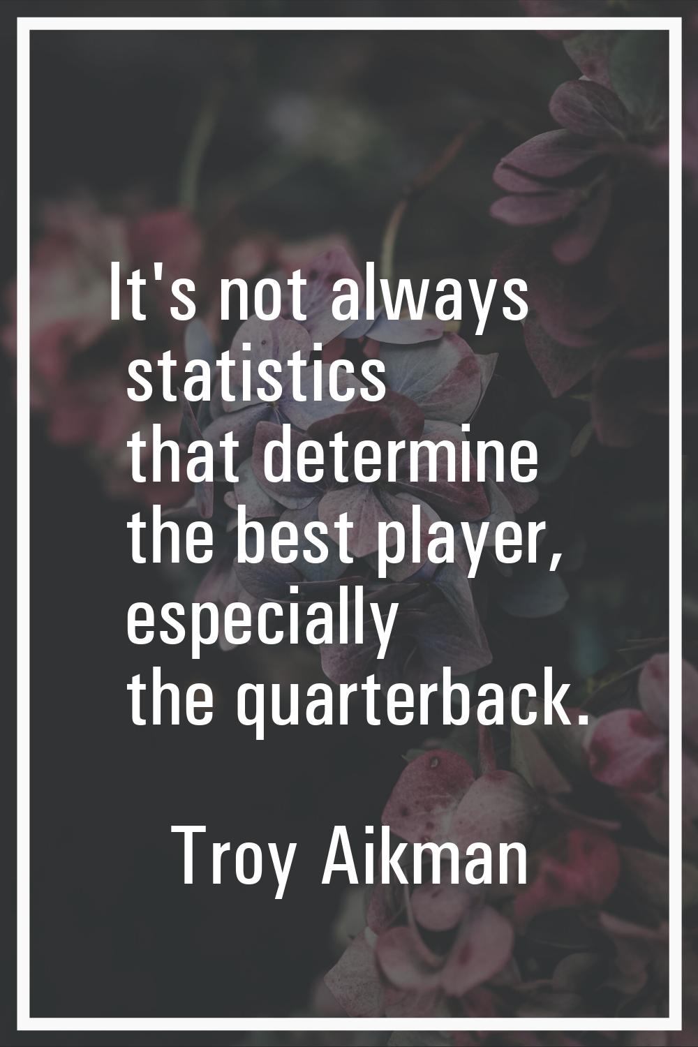 It's not always statistics that determine the best player, especially the quarterback.