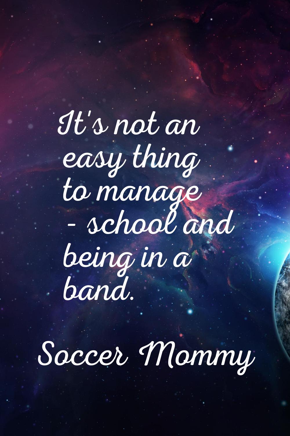 It's not an easy thing to manage - school and being in a band.